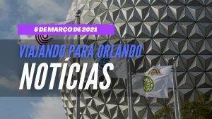 Viajando para Orlando - Notícias - 8 de março de 2021